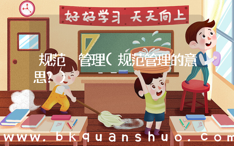 规范 管理(规范管理的意思？)